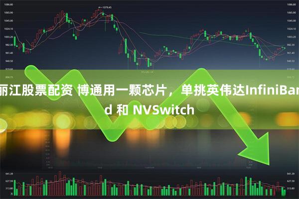 丽江股票配资 博通用一颗芯片，单挑英伟达InfiniBand 和 NVSwitch